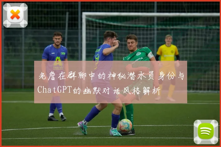老詹在群聊中的神秘潜水员身份与ChatGPT的幽默对话风格解析