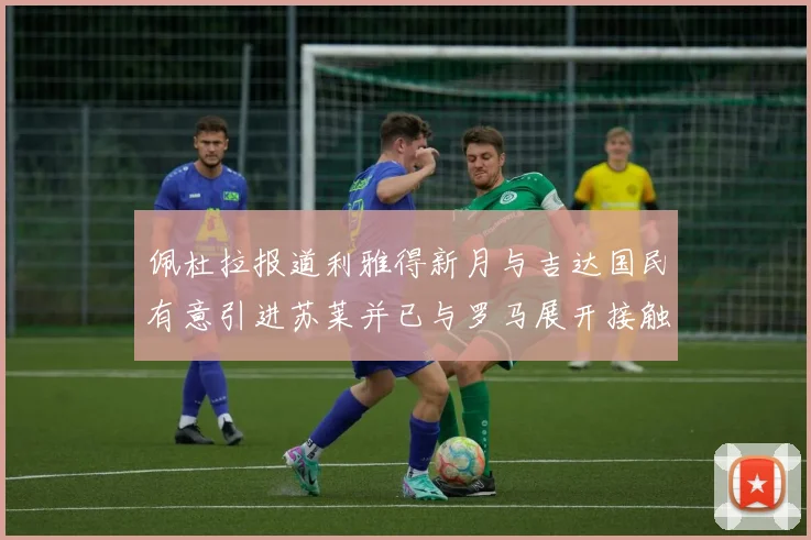 佩杜拉报道利雅得新月与吉达国民有意引进苏莱并已与罗马展开接触
