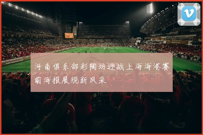 河南俱乐部彩陶坊迎战上海海港赛前海报展现新风采